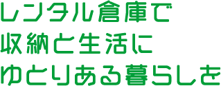 レンタル倉庫で収納と生活にゆとりある暮らしを